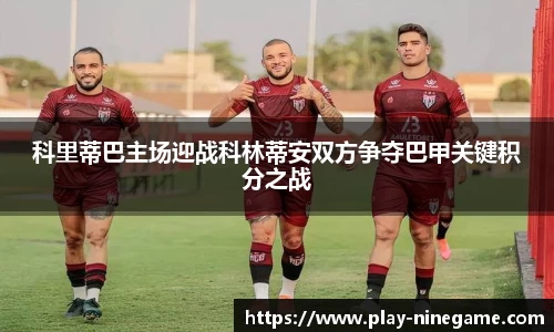 科里蒂巴主场迎战科林蒂安双方争夺巴甲关键积分之战